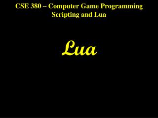 CSE 380 – Computer Game Programming Scripting and Lua Lua