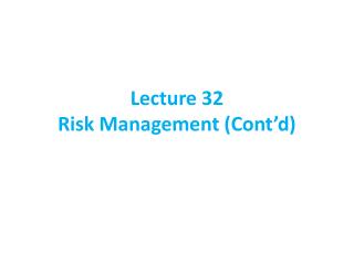 Lecture 32 Risk Management (Cont’d)