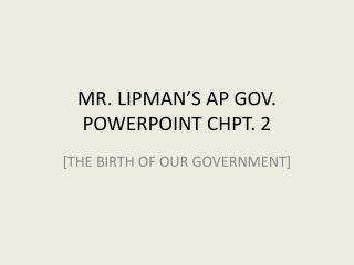 MR. LIPMAN’S AP GOV. POWERPOINT CHPT. 2
