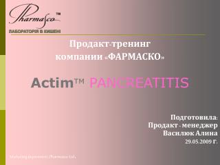 Продакт-тренинг компании «ФАРМАСКО» Actim тм PANCREATITIS Подготовила: Продакт - менеджер