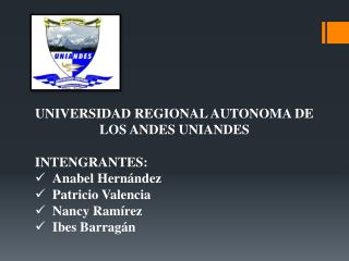 UNIVERSIDAD REGIONAL AUTONOMA DE LOS ANDES UNIANDES INTENGRANTES: Anabel Hernández