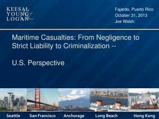 Maritime Casualties: From Negligence to Strict Liability to Criminalization -- U.S . Perspective