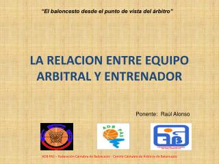 LA RELACION ENTRE EQUIPO ARBITRAL Y ENTRENADOR