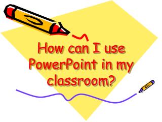 How can I use PowerPoint in my classroom?