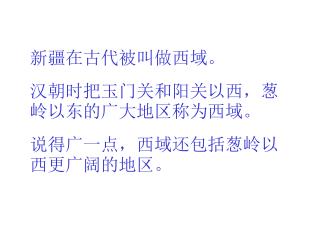 新疆在古代被叫做西域。 汉朝时把玉门关和阳关以西，葱岭以东的广大地区称为西域。 说得广一点，西域还包括葱岭以西更广阔的地区。