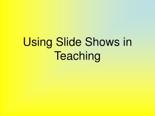 Using Slide Shows in Teaching