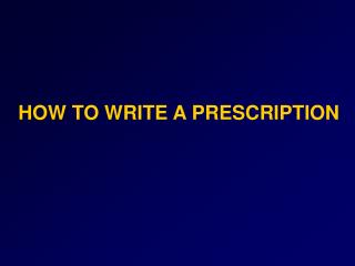 HOW TO WRITE A PRESCRIPTION