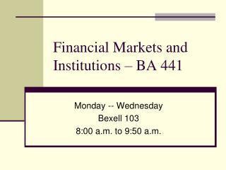 Financial Markets and Institutions – BA 441