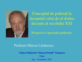 Profesor Mircea Lăzărescu Clinica Psihiatrică “Eduard Pamfil” Timişoara Curs