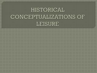 HISTORICAL CONCEPTUALIZATIONS OF LEISURE