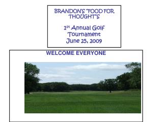 BRANDON’S “FOOD FOR THOUGHT’’S 1 st Annual Golf Tournament June 25, 2009