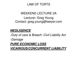 LAW OF TORTS WEEKEND LECTURE 2A Lecturer: Greg Young Contact: greg.young@lawyer NEGLIGENCE