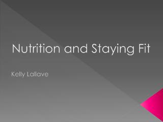 Nutrition and Staying Fit Kelly Lallave