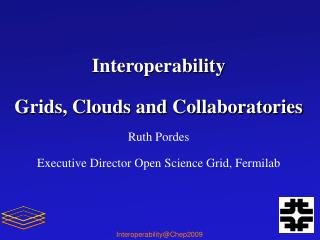 Interoperability Grids, Clouds and Collaboratories Ruth Pordes