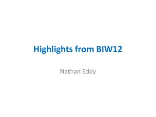 Highlights from BIW12