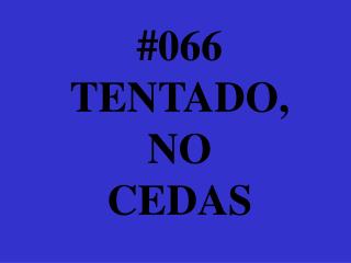 #066 TENTADO, NO CEDAS