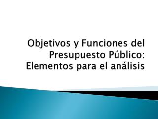 Objetivos y Funciones del Presupuesto Público: Elementos para el análisis