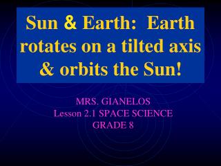 Sun &amp; Earth: Earth rotates on a tilted axis &amp; orbits the Sun!