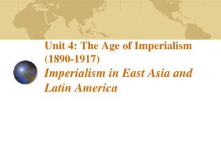 Unit 4: The Age of Imperialism (1890-1917) Imperialism in East Asia and Latin America