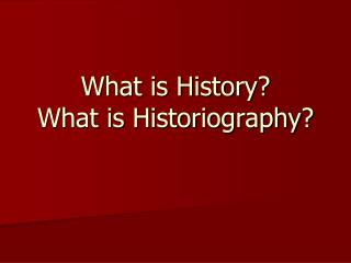 What is History? What is Historiography?