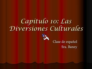 Capítulo 10: Las Diversiones Culturales