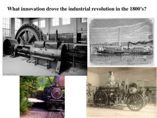 What innovation drove the industrial revolution in the 1800’s?