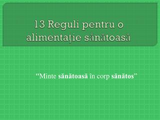 13 Reguli pentru o alimenta ţ ie s ă n ă toas ă