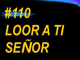 #110 LOOR A TI SE Ñ OR