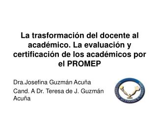 Dra.Josefina Guzmán Acuña Cand. A Dr. Teresa de J. Guzmán Acuña