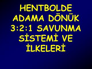 HENTBOLDE ADAMA DÖNÜK 3:2:1 SAVUNMA SİSTEMİ VE İLKELERİ