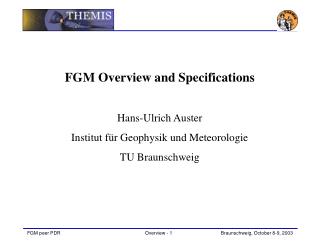 FGM Overview and Specifications Hans-Ulrich Auster Institut für Geophysik und Meteorologie