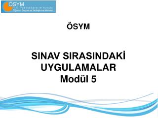 ÖSYM SINAV SIRASINDAKİ UYGULAMALAR Modül 5