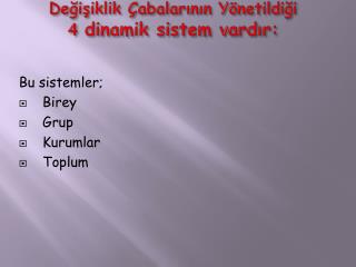 Değişiklik Çabalarının Yönetildiği 4 dinamik sistem vardır:
