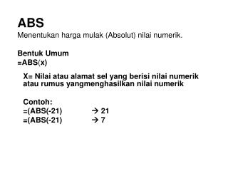 ABS Menentukan harga mulak (Absolut) nilai numerik. Bentuk Umum =ABS ( x)