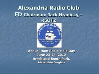Alexandria Radio Club FD Chairman: Jack Hranicky – K5OTZ