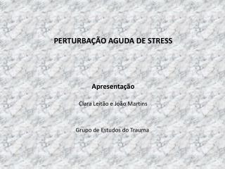 PERTURBAÇÃO AGUDA DE STRESS Apresentação Clara Leitão e João Martins