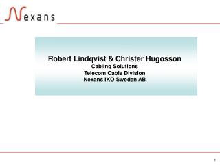 Robert Lindqvist &amp; Christer Hugosson Cabling Solutions Telecom Cable Division Nexans IKO Sweden AB