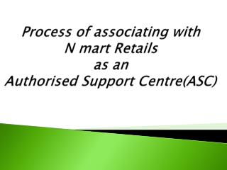 Process of associating with N mart Retails as an Authorised Support Centre(ASC)