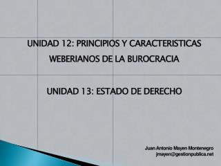 UNIDAD 12: PRINCIPIOS Y CARACTERISTICAS WEBERIANOS DE LA BUROCRACIA UNIDAD 13: ESTADO DE DERECHO