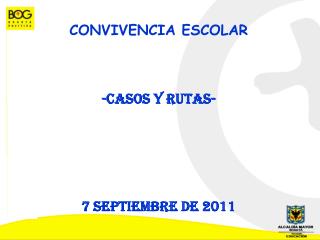 CONVIVENCIA ESCOLAR -Casos y rutas- 7 septiembre de 2011