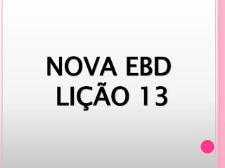 NOVA EBD LIÇÃO 13