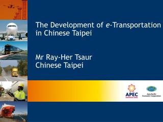 The Development of e -Transportation in Chinese Taipei Mr Ray-Her Tsaur Chinese Taipei