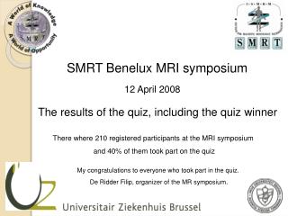 SMRT Benelux MRI symposium 12 April 2008 The results of the quiz, including the quiz winner