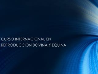 CURSO INTERNACIONAL EN REPRODUCCION BOVINA Y EQUINA