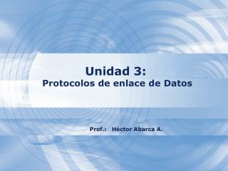 Unidad 3: Protocolos de enlace de Datos