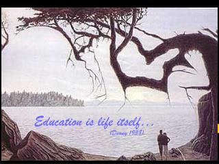 Education is life itself…