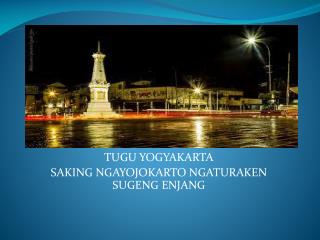 TUGU YOGYAKARTA SAKING NGAYOJOKARTO NGATURAKEN SUGENG ENJANG