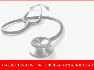 CASOS CLÍNICOS de FIBRILACIÓN AURICULAR