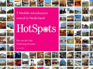 T-Mobile introduceert overal in Nederland Pim van der Feltz Marketing Directeur 24 mei 2005