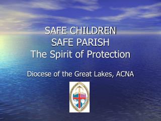 SAFE CHILDREN SAFE PARISH The Spirit of Protection